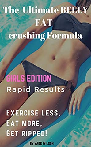 Full Download The Ultimate Belly Fat Crushing Formula: Exercise less, Eat more, Get ripped! - Sage Wilson | PDF