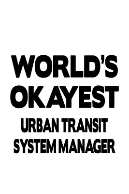 Full Download World's Okayest Urban Transit System Manager: Best Urban Transit System Manager Notebook, Urban Transit System Managing/Organizer Journal Gift, Diary, Doodle Gift or Notebook 6 x 9 Compact Size, 109 Blank Lined Pages -  file in PDF