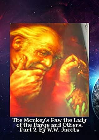 Read Online The Monkey's Paw the Lady of the Barge and Others, Part 2. - W.W. Jacobs | PDF