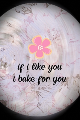 Read If I Like You I Bake For You: All Purpose 6x9 Blank Lined Notebook Journal Way Better Than A Card Trendy Unique Gift Pink Flower Baking - Kaycee Lovell Os file in ePub