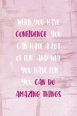 Full Download When You Have Confidence, You Can Have A Lot Of Fun. And When You Have Fun You Can Do Amazing Things: Confident Notebook Journal Composition Blank Lined Diary Notepad 120 Pages Paperback Pink - Lauryn Hoover Ak | PDF