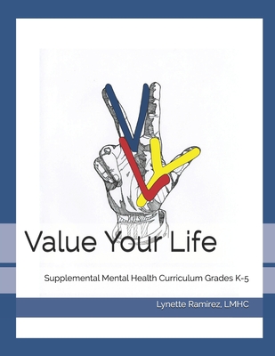 Read Online Value Your Life: Supplemental Mental Health Curriculum Grades K-5 - Lynette Ramirez Lmhc | PDF