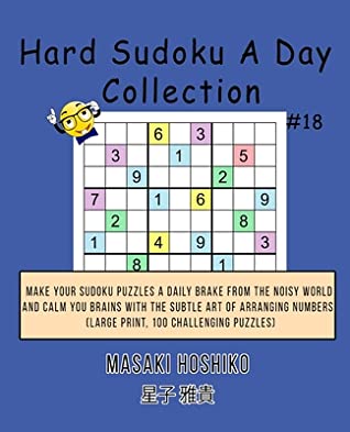 Read Hard Sudoku A Day Collection #18: Make Your Sudoku Puzzles A Daily Brake From The Noisy World And Calm You Brains With The Subtle Art Of Arranging Numbers (Large Print, 100 Challenging Puzzles) - Masaki Hoshiko | ePub