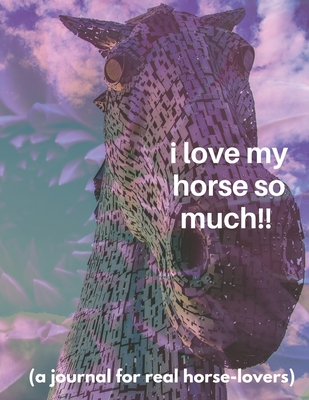 Read Online I love my horse so much!! (a journal for real horse-lovers): A true horse/pony lover's journal and a diary like no other for all horse and pony-loving kids: boys and girls of all ages! - Inspired Journaling file in PDF
