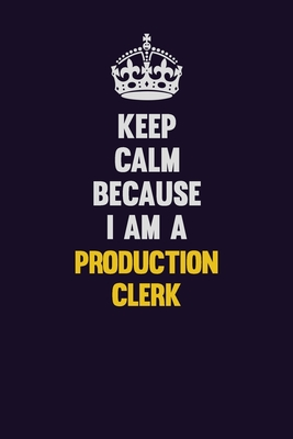 Read Keep Calm Because I Am A Production clerk: Motivational and inspirational career blank lined gift notebook with matte finish - LISA RESNICK file in PDF
