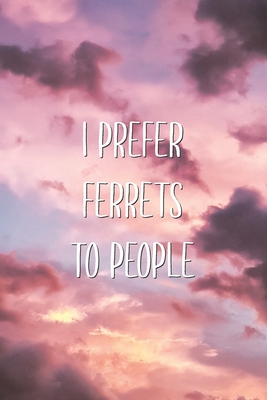 Read Online I Prefer Ferrets To People: Sarcastic Funny Favorite Animal Pet Saying Joke Lined Paper Journal Gift - Aesthetext Vibes file in ePub