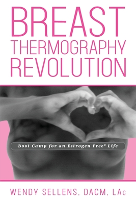 Read Online The Breast Thermography Revolution: Bootcamp for an Estrogen Free Life - Dacm Wendy Sellens file in PDF