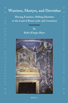 Read Online Warriors, Martyrs, and Dervishes: Moving Frontiers, Shifting Identities in the Land of Rome (13th-15th Centuries) - Buket Kitapçı Bayrı file in PDF