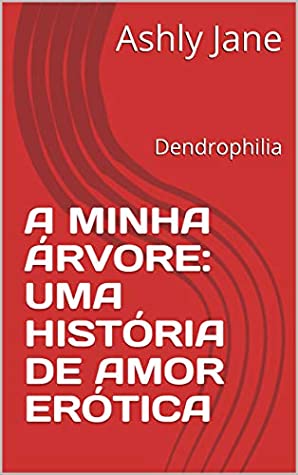 Download A MINHA ÁRVORE: UMA HISTÓRIA DE AMOR ERÓTICA : Dendrophilia - Ashly Jane file in ePub