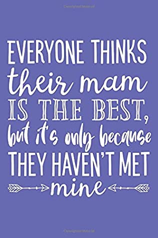 Read Online Everyone Thinks Their Mam Is The Best, But It’s Only Because They Haven’t Met Mine: 6x9 Lined Personalized Writing Notebook Journal, 120 Pages –  Inspirational Quote (Gift Journals for Women) - Perky Bird Journals | PDF