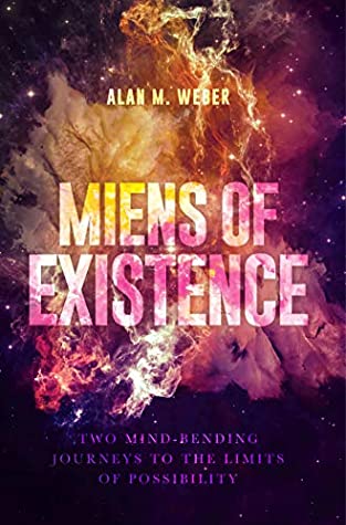 Read Online Miens of Existence: Two Mind-Bending Journeys to the Limits of Possibility - Alan Weber | ePub