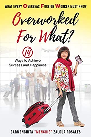 Read Online Overworked For What?: What Every Overseas Foreign Worker Must Know - 14 Ways to Achieve Success and Happiness - Carmenchita Menchie Zaldua Rosales | ePub