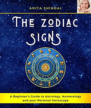 Full Download The Zodiac Signs: A Beginner’s Guide to Astrology, Numerology and your Personal Horoscope. Discover and Anticipate the Future to Get the Best in Terms of Love, Career and Wealth - Anita Shindal file in PDF