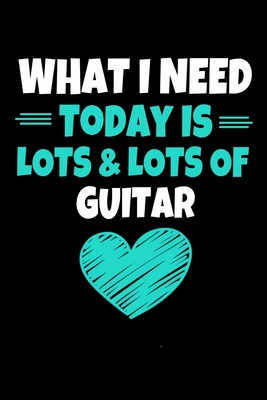 Download What I Need Today Is Lots Lots Guitar: Guiter Journal Gift 120 Blank Lined Page - Teesson Inc | ePub