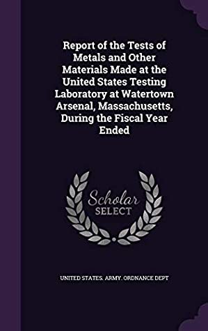 Download Report of the Tests of Metals and Other Materials Made at the United States Testing Laboratory at Watertown Arsenal, Massachusetts, During the Fiscal Year Ended - United States Army Ordnance Department file in ePub